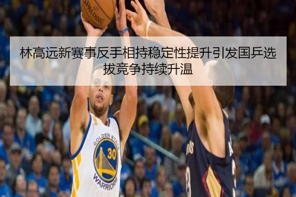 林高远新赛事反手相持稳定性提升引发国乒选拔竞争持续升温 | XKSports